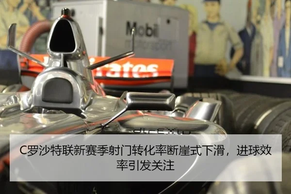 C罗沙特联新赛季射门转化率断崖式下滑，进球效率引发关注