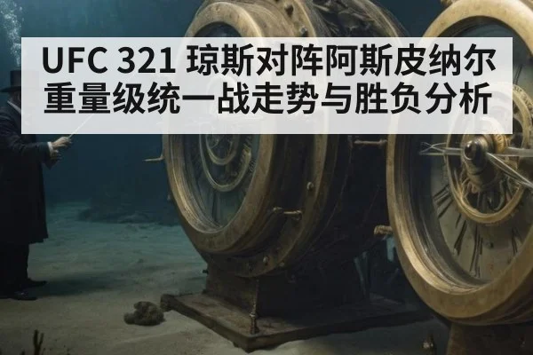 UFC 321 琼斯对阵阿斯皮纳尔重量级统一战走势与胜负分析