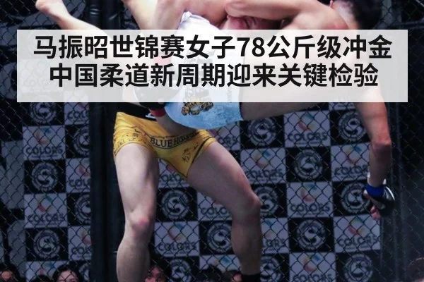 马振昭世锦赛女子78公斤级冲金 中国柔道新周期迎来关键检验
